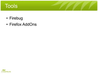 Tools
●   Firebug
●   Firefox AddOns
 
