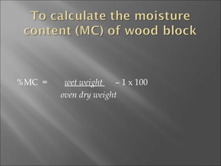 %MC  =  wet weight  – 1 x 100   oven dry weight 