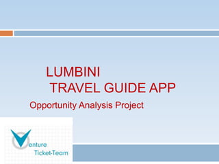 LUMBINI
    TRAVEL GUIDE APP
Opportunity Analysis Project
 