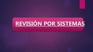 REVISIÓN POR SISTEMAS
 