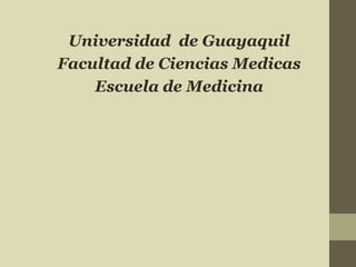 Universidad de Guayaquil
Facultad de Ciencias Medicas
Escuela de Medicina
 