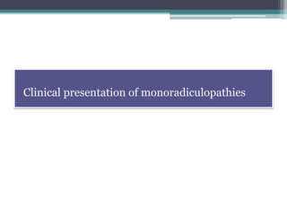 Clinical presentation of monoradiculopathies
 