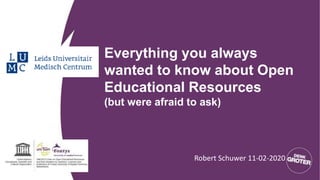 Everything you always
wanted to know about Open
Educational Resources
(but were afraid to ask)
Robert Schuwer 11-02-2020
 