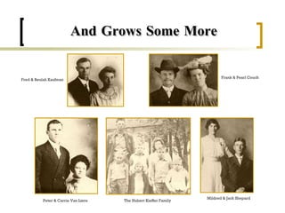 And Grows Some More Fred & Beulah Kaufman Frank & Pearl Couch Peter & Carrie Van Liere The Hubert Kieffer Family Mildred & Jack Shepard 