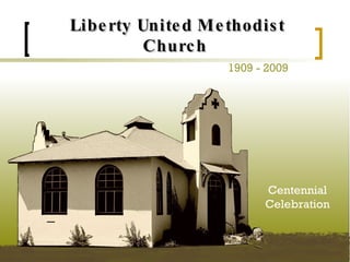 Liberty United Methodist Church 1909 - 2009 Centennial Celebration 