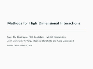 Methods for High Dimensional Interactions
Sahir Rai Bhatnagar, PhD Candidate – McGill Biostatistics
Joint work with Yi Yang, Mathieu Blanchette and Celia Greenwood
Ludmer Center – May 19, 2016
 