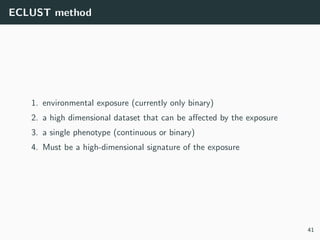 ECLUST method
1. environmental exposure (currently only binary)
2. a high dimensional dataset that can be aﬀected by the e...
