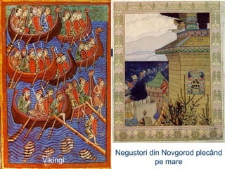 Vikingi
Negustori din Novgorod plecând
pe mare
 
