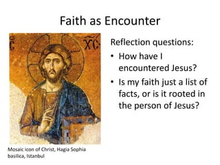 Faith as Encounter
Reflection questions:
• How have I
encountered Jesus?
• Is my faith just a list of
facts, or is it rooted in
the person of Jesus?

Mosaic icon of Christ, Hagia Sophia
basilica, Istanbul

 