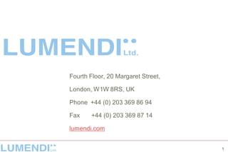 Fourth Floor, 20 Margaret Street,
London, W1W 8RS, UK
Phone +44 (0) 203 369 86 94
Fax +44 (0) 203 369 87 14
lumendi.com
1
 