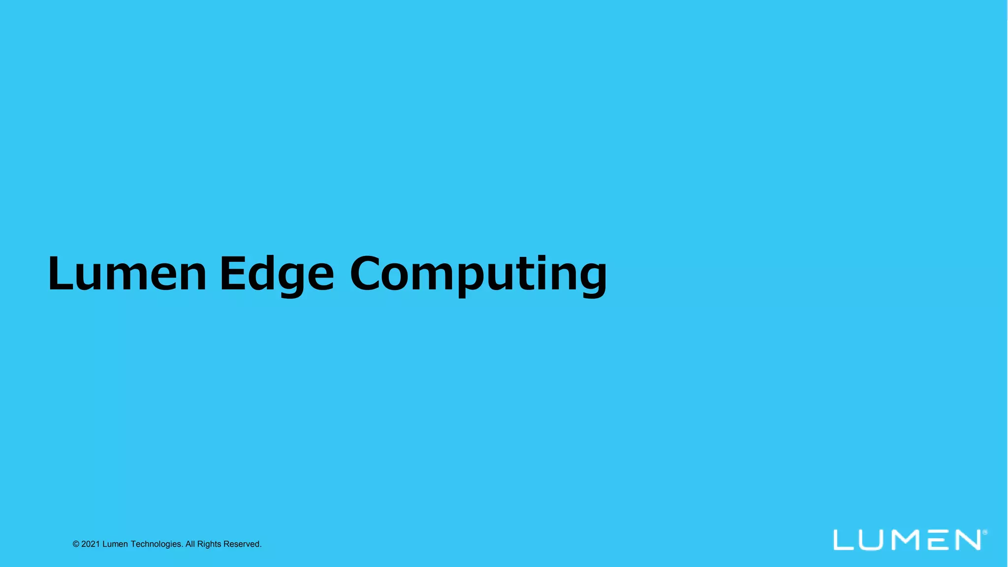 © 2021 Lumen Technologies. All Rights Reserved.
Lumen Edge Computing
 