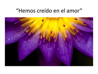 “Hemos creído en el amor”
 