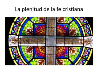 La plenitud de la fe cristiana
 