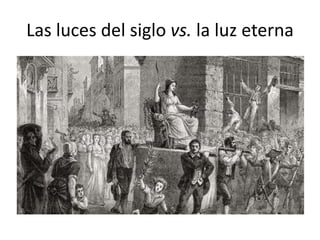 Las luces del siglo vs. la luz eterna
 