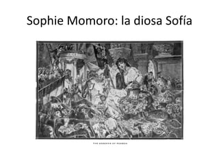 Sophie Momoro: la diosa Sofía
 