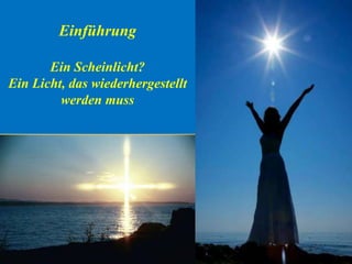 Einführung
Ein Scheinlicht?
Ein Licht, das wiederhergestellt
werden muss
 