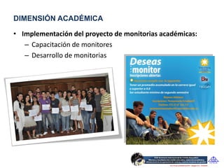 DIMENSIÓN ACADÉMICA

• Implementación del proyecto de monitorias académicas:
   – Capacitación de monitores
   – Desarrollo de monitorias
 
