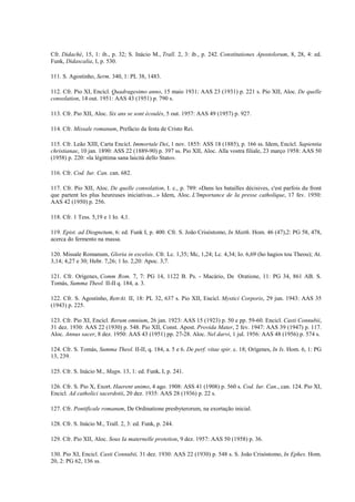 Cfr. Didachè, 15, 1: ib., p. 32; S. Inácio M., Trall. 2, 3: ib., p. 242. Constitutiones Apostolorum, 8, 28, 4: ed.
Funk, Didascalia, I, p. 530.

111. S. Agostinho, Serm. 340, 1: PL 38, 1483.

112. Cfr. Pio XI, Encícl. Quadragesimo anno, 15 maio 1931: AAS 23 (1931) p. 221 s. Pio XII, Aloc. De quelle
consolation, 14 out. 1951: AAS 43 (1951) p. 790 s.

113. Cfr. Pio XII, Aloc. Six ans se sont écoulés, 5 out. 1957: AAS 49 (1957) p. 927.

114. Cfr. Missale romanum, Prefácio da festa de Cristo Rei.

115. Cfr. Leão XIII, Carta Encícl. Immortale Dei, 1 nov. 1855: ASS 18 (1885), p. 166 ss. Idem, Encícl. Sapientia
christianae, 10 jan. 1890: ASS 22 (1889-90) p. 397 ss. Pio XII, Aloc. Alla vostra filiale, 23 março 1958: AAS 50
(1958) p. 220: «la légittima sana laicità dello Stato».

116. Cfr. Cod. Iur. Can. can. 682.

117. Cfr. Pio XII, Aloc. De quelle consolation, I. c., p. 789: «Dans les batailles décisives, c'est parfois du front
que partent les plus heureuses iniciativas...» Idem, Aloc. L'Importance de Ia presse catholique, 17 fev. 1950:
AAS 42 (1950) p. 256.

118. Cfr. 1 Tess. 5,19 e 1 Io. 4,1.

119. Epist. ad Diognetum, 6: ed. Funk I, p. 400. Cfr. S. João Crisóstomo, In Matth. Hom. 46 (47),2: PG 58, 478,
acerca do fermento na massa.

120. Missale Romanum, Gloria in excelsis. Cfr. Lc. 1,35; Mc, 1,24; Lc. 4,34; Io. 6,69 (ho hagios tou Theou); At.
3,14; 4,27 e 30; Hebr. 7,26; 1 Io. 2,20: Apoc. 3,7.

121. Cfr. Orígenes, Comm Rom. 7, 7: PG 14, 1122 B. Ps. - Macário, De Oratione, 11: PG 34, 861 AB. S.
Tomás, Summa Theol. II-II q. 184, a. 3.

122. Cfr. S. Agostinho, RetrAt. II, 18: PL 32, 637 s. Pio XII, Encícl. Mystici Corporis, 29 jun. 1943: AAS 35
(1943) p. 225.

123. Cfr. Pio XI, Encícl. Rerum omnium, 26 jan. 1923: AAS 15 (1923) p. 50 e pp. 59-60. Encicl. Casti Connubii,
31 dez. 1930: AAS 22 (1930) p. 548. Pio XII, Const. Apost. Provida Mater, 2 fev. 1947: AAS 39 (1947) p. 117.
Aloc. Annus sacer, 8 dez. 1950: AAS 43 (1951) pp. 27-28. Aloc. Nel darvi, 1 jul. 1956: AAS 48 (1956) p. 574 s.

124. Cfr. S. Tomás, Summa Theol. II-II, q. 184, a. 5 e 6. De perf. vitae spir. c. 18; Orígenes, In Is. Hom. 6, 1: PG
13, 239.

125. Cfr. S. Inácio M., Magn. 13, 1: ed. Funk, I, p. 241.

126. Cfr. S. Pio X, Exort. Haerent animo, 4 ago. 1908: ASS 41 (1908) p. 560 s. Cod. Iur. Can., can. 124. Pio XI,
Encicl. Ad catholici sacerdotii, 20 dez. 1935: AAS 28 (1936) p. 22 s.

127. Cfr. Pontificale romanum, De Ordinatione presbyterorum, na exortação inicial.

128. Cfr. S. Inácio M., Trall. 2, 3: ed. Funk, p. 244.

129. Cfr. Pio XII, Aloc. Sous Ia maternelle protetion, 9 dez. 1957: AAS 50 (1958) p. 36.

130. Pio XI, Encicl. Casti Connubii, 31 dez. 1930: AAS 22 (1930) p. 548 s. S. João Crisóstomo, In Ephes. Hom.
20, 2: PG 62, 136 ss.
 