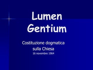 Lumen
Gentium
Costituzione dogmatica
sulla Chiesa
16 novembre 1964
 