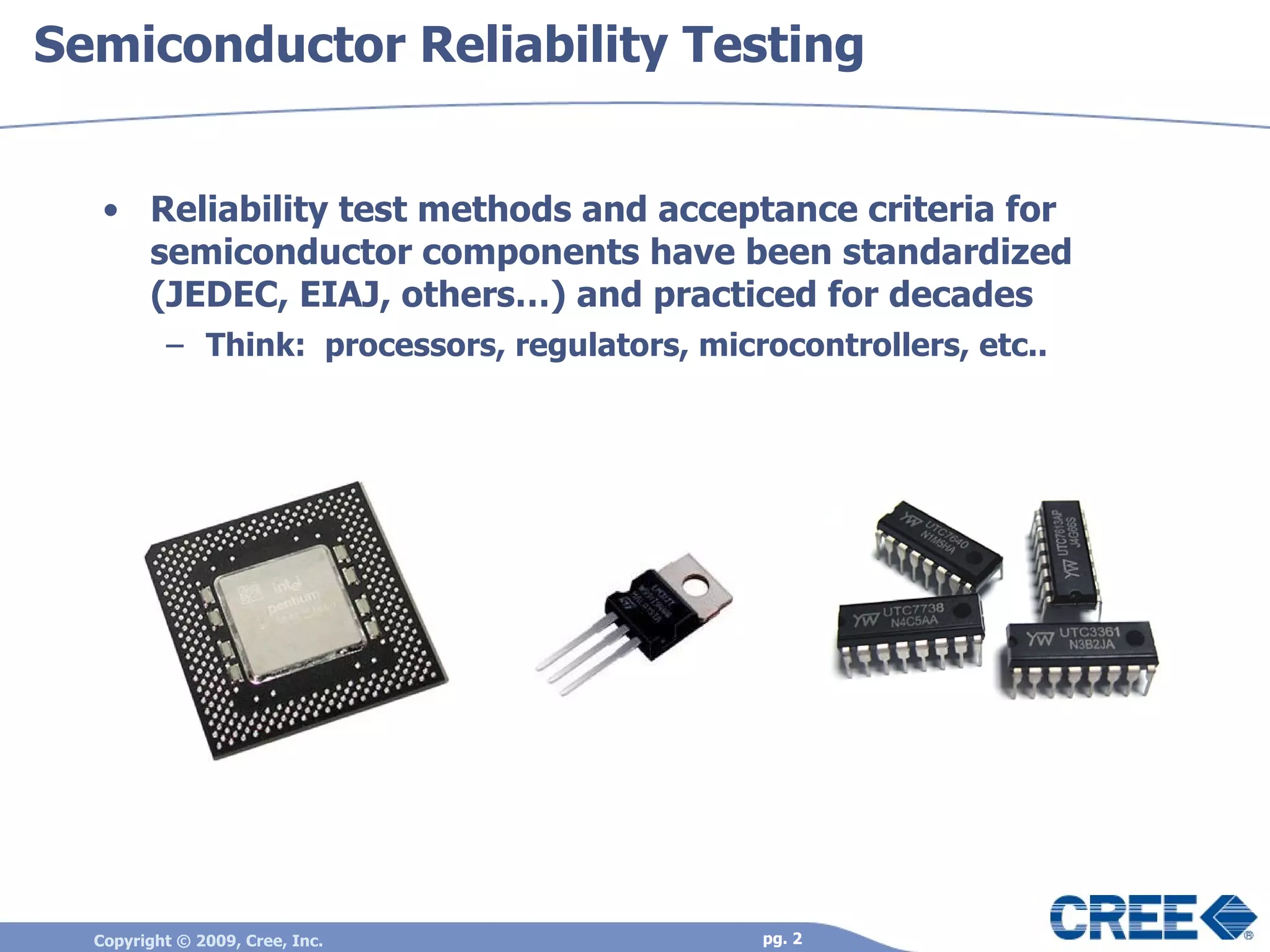 Semiconductor Reliability Testing Reliability test methods and acceptance criteria for semiconductor components have been standardized (JEDEC, EIAJ, others…) and practiced for decades Think: processors, regulators, microcontrollers, etc..