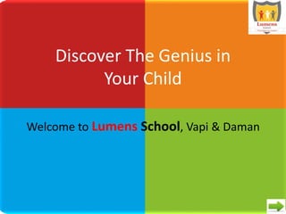 Discover The Genius in
Your Child
Welcome to Lumens School, Vapi & Daman
 