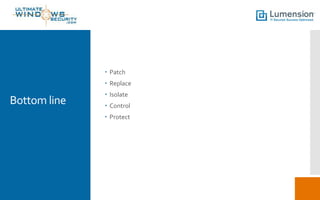  Patch
 Replace

Bottom line

 Isolate
 Control

 Protect

 