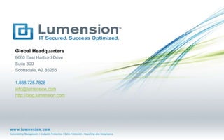 Global Headquarters
8660 East Hartford Drive
Suite 300
Scottsdale, AZ 85255
1.888.725.7828
info@lumension.com
http://blog.lumension.com
 