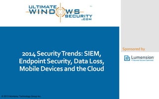 2014 Security Trends: SIEM,
Endpoint Security, Data Loss,
Mobile Devices and the Cloud

© 2013 Monterey Technology Group Inc.

Sponsored by

 