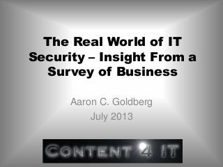 The Real World of IT
Security – Insight From a
Survey of Business
Aaron C. Goldberg
July 2013
 