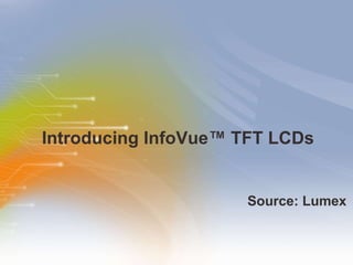 Introducing InfoVue™ TFT LCDs ,[object Object]