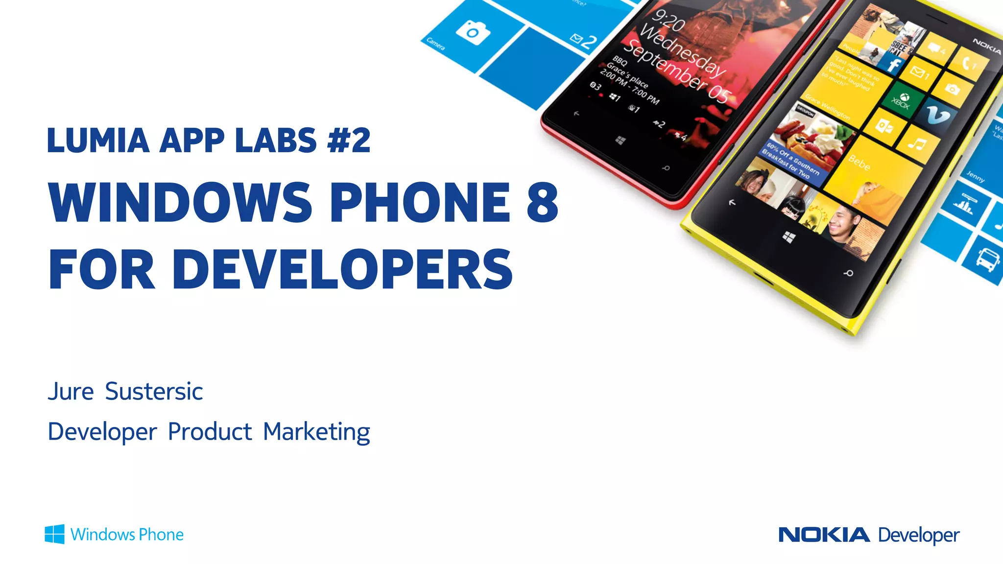 LUMIA APP LABS #2
WINDOWS PHONE 8
FOR DEVELOPERS
Jure Sustersic
Developer Product Marketing
 