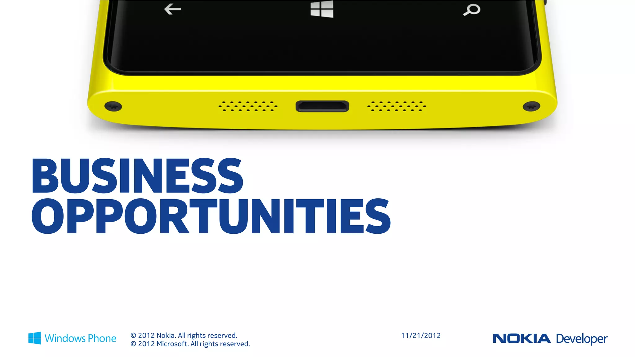 SHARE CODE WITH WINDOWS 8

                - Easy to develop and deploy on both
                  platforms
                - Code against same/similar API set
                - Use portable class libraries
                - Address a vast installed base




     © 2012 Nokia. All rights reserved.            11/21/2012
     © 2012 Microsoft. All rights reserved.
 