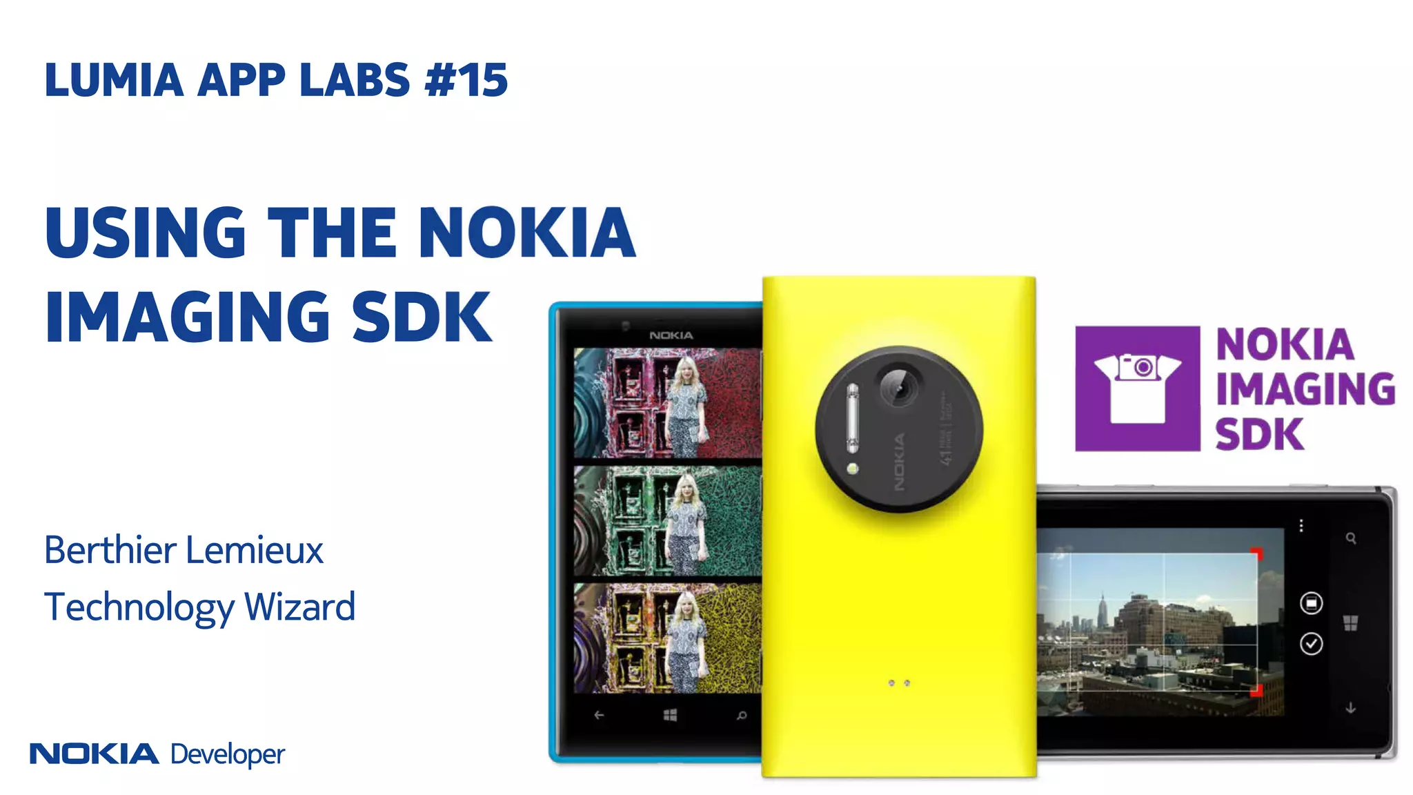 USING THE NOKIA
IMAGING SDK
LUMIA APP LABS #15
Berthier Lemieux
Technology Wizard
 