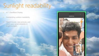 • 4.7” ClearBlack Display
• Outstanding outdoor readability
• Watch movies, view pictures, and
check your social networks in
bright sunlight.
Sunlight readability
 