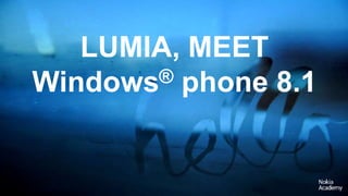 4
LUMIA, MEET
Windows® phone 8.1
 