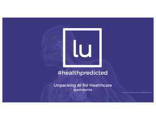#healthpredicted
Unpacking AI for Healthcare
@ashdamle
Image from http://bryanchristiedesign.com/
 