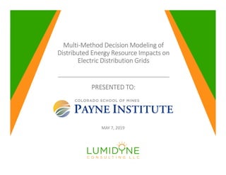 Multi-Method Decision Modeling of
Distributed Energy Resource Impacts on
Electric Distribution Grids
PRESENTED TO:
MAY 7, 2019
 
