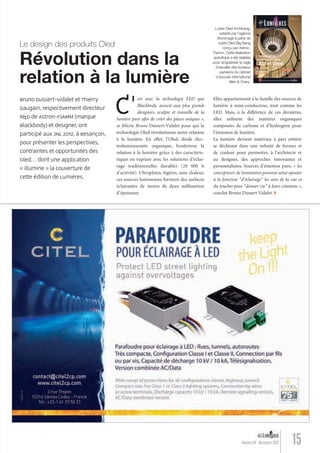 15Numéro 04 - Novembre 2012
Révolution dans la
relation à la lumière
Le design des produits Oled
Bruno Dussert-Vidalet et Thierry
Gaugain, respectivement directeur
R&D de Astron-FIAMM (marque
Blackbody) et designer, ont
participé aux JNL 2012, à Besançon,
pour présenter les perspectives,
contraintes et opportunités des
Oled… dont une application
« illumine » la couverture de
cette édition de Lumières.
C'
est avec la technologie LED que
Blackbody, associé aux plus grands
designers, sculpte et travaille de la
lumière pure aﬁn de créer des pièces uniques »,
se félicite Bruno Dussert-Vidalet pour qui la
technologie Oled révolutionne notre relation
à la lumière. En effet, l’Oled, diode élec-
troluminescente organique, bouleverse la
relation à la lumière grâce à des caractéris-
tiques en rupture avec les solutions d’éclai-
rage traditionnelles durables (20 000 h
d’activité). Ultraplates, légères, sans chaleur,
ces sources lumineuses forment des surfaces
éclairantes de moins de deux millimètres
d’épaisseur.
Elles appartiennent à la famille des sources de
lumière à semi-conducteur, tout comme les
LED. Mais, à la différence de ces dernières,
elles utilisent des matières organiques
composées de carbone et d’hydrogène pour
l’émission de lumière.
La lumière devient matériau à part entière
se déclinant dans une inﬁnité de formes et
de couleur pour permettre, à l’architecte et
au designer, des approches innovantes et
personnalisées. Sources d’émotion pure, « les
concepteurs de luminaires peuvent ainsi ajouter
à la fonction "d’éclairage" les sens de la vue et
du toucher pour "donner vie" à leurs créations »,
conclut Bruno Dussert Vidalet.
Lustre Oled Archibang,
adapté par l’agence
Archimage à partir du
lustre Oled Big Bang
conçu par Astron-
Fiamm. Cette réalisation
spéciﬁque a été réalisée
pour singulariser la cage
d’escalier des bureaux
parisiens du cabinet
d’avocats international
Allen & Overy.
Lumieres_04_fr.indd 15 30/10/12 16:01
 