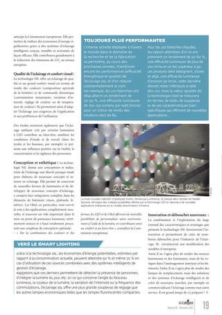 19Numéro 04 - Novembre 2012
anticipe la Commission européenne. Elle per-
mettra de réaliser des économies d’énergie si-
gniﬁcatives grâce à des systèmes d’éclairage
intelligents conçus, installés et actionnés de
façon efﬁcace. Elle contribuera grandement à
la réduction des émissions de CO2
au niveau
européen.
Qualitédel’éclairageetconfortvisuel:
La technologie SSL offre un éclairage de qua-
lité et un grand confort visuel en termes de
rendu des couleurs (composition spectrale
de la lumière) et de commande dynamique
(commutation instantanée, variation d’in-
tensité, réglage de couleur ou de tempéra-
ture de couleur). Ils permettent ainsi d’adap-
ter l’éclairage aux exigences de l’application
et aux préférences de l’utilisateur.
Des études montrent également que l’éclai-
rage ambiant créé par certains luminaires
à LED contribue au bien-être, améliore les
conditions d’étude et de travail (dans les
écoles et les bureaux, par exemple) et pré-
sente une inﬂuence positive sur la vitalité, la
concentration et la vigilance des personnes.
Conception et esthétique : La techno-
logie SSL donne aux concepteurs et indus-
triels de l’éclairage une liberté presque totale
pour élaborer de nouveaux concepts et in-
nover en éclairage. Elle permet de concevoir
de nouvelles formes de luminaires et de dé-
velopper de nouveaux concepts d’éclairage,
y compris leur intégration complète dans les
éléments de bâtiment (murs, plafonds, fe-
nêtres). Les Oled, en particulier, vont ouvrir
la voie à des applications complètement nou-
velles et joueront un rôle important dans la
mise au point de panneaux lumineux, extrê-
mement minces et à haut rendement procu-
rant une souplesse de conception optimale.
- « Par la combinaison des couleurs et des
formes, les LED et les Oled offriront de nouvelles
possibilités de personnaliser notre environne-
ment à l’aide de la lumière, en contribuant ainsi
au confort et au bien-être », considère la Com-
mission européenne.
Innovation et débouchés nouveaux :
La combinaison et l’exploitation du large
éventail des caractéristiques et avantages que
présente la technologie SSL favoriseront l’in-
novation et permettront de créer de nom-
breux débouchés pour l’industrie de l’éclai-
rage. Ils entraîneront une modiﬁcation des
modèles d’entreprise.
Ainsi, il ne s’agira plus de vendre des sources
lumineuses et des luminaires, mais de les in-
tégrer dans l’aménagement intérieur et les bâ-
timents. Enﬁn, Il ne s’agira plus de vendre des
lampes de remplacement, mais des solutions
et des systèmes d’éclairage intelligents et de
créer de nouveaux marchés, par exemple en
commercialisant l’éclairage comme tout autre
service. Il est grand temps de s’y préparer !
Grâce à la technologie SSL, les économies d’énergie potentielles, estimées par
rapport à la consommation actuelle, peuvent atteindre 50 % et même70 % en
cas d’utilisation de ces sources combinées avec des systèmes intelligents de
gestion d’éclairage.
Rappelons que ces derniers permettent de détecter la présence de personnes,
d’intégrer la lumière du jour, etc. En ce qui concerne l’angle du faisceau
lumineux, la couleur de la lumière, la variation de l’intensité ou la fréquence des
commutations, l’éclairage SSL offre une plus grande souplesse de réglage que
les autres lampes économiques telles que les lampes ﬂuorescentes compactes.
VERS LE SMART LIGHTING
La toute nouvelle collection d’appliques Inverto, lancée par Luminance, la marque déco-tertiaire de Havells-
Sylvania, témoigne des multiples possibilités offertes par la technologie LED en réponse à de nouvelles
applications intérieures (ici le modèle direct/indirect d’Inverto).
L’intense activité déployée à travers
le monde dans le domaine de
la recherche et de la fabrication
va permettre, au cours des
prochaines années, d’améliorer
encore les performances (efﬁcacité
énergétique et qualité) de
l’éclairage SSL et d’en réduire
substantiellement le coût.
Par exemple, les LED blanches ont
déjà atteint un rendement de
30-50 %, une efﬁcacité lumineuse
de 100-150 lumens par watt (lm/W)
pour un indice de rendu des
couleurs (IRC) de 80.
Pour les LED blanches chaudes,
les valeurs attendues d’ici 10 ans
prévoient un rendement de 50-60 %,
une efﬁcacité lumineuse de plus de
200 lm/W et un IRC supérieur à 90.
Les produits Oled atteignent, d’ores
et déjà, une efﬁcacité lumineuse
d’environ 50 lm/W. Cette dernière
devrait rester inférieure à celle
des LED, mais la valeur ajoutée de
la technologie Oled se mesurera
en termes de taille, de souplesse
et de ses caractéristiques bien
spéciﬁques qui offriront de nouvelles
applications .
TOUJOURS PLUS PERFORMANTES
©Sylvania
Lumieres_04_fr.indd 19 30/10/12 16:01
 