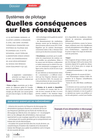 Normalisation
Les équipements « consommateurs »
présentent un impact sur les ré-
seaux électriques se traduisant par
trois effets :
• Pertes en ligne caractérisées par la dimi-
nution du rendement global de l’installa-
tion en fonction du courant consommé. Par
exemple, par effet joule, tout courant génère
une perte dans les lignes. Cet effet est dépen-
dant :
- de la technologie et de la qualité du matériel
« consommateur » ;
- du dimensionnement des canalisations,
domaine couvert par les limitations de la
chute de tension selon la norme NF C15100.
Rappelons que les systèmes électroniques
consomment même à vide, ce domaine étant
couvert par les directives économie d’énergie.
• Perturbations caractérisées par la modiﬁ-
cation du comportement des systèmes voi-
sins sensibles aux perturbations. Même si
les sources sont très diverses, ce phénomène
se traduit toujours par la création d’un cou-
rant non intentionnel se propageant sur les
lignes actives, dans les circuits de terre et par
rayonnement.
Ils sont inhérents au fonctionnement même
du « consommateur », et diffèrent notam-
ment par leur fréquence (domaine couvert
par les directives CEM). On rencontre ain-
si des perturbations de type courants harmo-
niques, mais aussi des perturbations HF.
• Altération de la sécurité et disponibilité.
Les circulations de courants dans les cir-
cuits de terre (courants de fuite à la terre)
peuvent conduire à des situations dange-
reuses (chocs électriques) ou des diminutions
LE 25 SEPTEMBRE DERNIER, LE
CLUSTER LUMIÈRE A ORGANISÉ,
À LYON, UNE DEMI-JOURNÉE
THÉMATIQUE CONSACRÉE AUX
SYSTÈMES DE PILOTAGE DES
ÉCLAIRAGES LED. À CETTE
OCCASION, LOUIS TOSOLINI
(LABORATOIRE ESSAIS APAVE)
A TIRÉ LES CONSÉQUENCES
DE LEUR DÉVELOPPEMENT
AU NIVEAU DES RÉSEAUX.
(VOIR ÉGALEMENT P.32-33).
20 Numéro 04 - Novembre 2012
NormalisationDossier
Systèmes de pilotage
Quelles conséquences
sur les réseaux ?
de la disponibilité des installations (déclen-
chement de protections, principalement
différentielles).
Certaines perturbations comme les harmo-
niques conduisent aussi à des échauffements
excessifs, principalement sur les câblages, mo-
teurs, transformateurs… augmentant ainsi
les pertes en ligne et les risques de déclenche-
ment des protections.
• Impact
Ainsi, il apparaît, de façon évidente, que l’im-
pact des éclairages à LED sur les réseaux d’ali-
mentation dépend de la qualité des alimen-
tations et de la bonne prise en compte de
paramètres spéciﬁques :
- rendement/consommation à vide (pertes
d’énergie) ;
- ﬁltrage (génération de courants de fuite) ;
- taux d’harmoniques résultant d’effets dé-
pendants de la fréquence (échauffements,
consommations, etc.) ;
- facteur de crête (effet ﬂicker, scintillement,
etc.).
« Ces domaines sont tous couverts par des régle-
mentations qui, cependant, ne représentent que
des exigences minimales en terme de qualité et
ne répondent pas toujours aux problèmes sor-
tant du cadre général », conclut Louis Tosolini.
- Présence de courants à la fréquence de découpage des
alimentations (quelques dizaines ou centaines de kHz) et
aux fréquences générées par les fronts de montée dus au
découpage (au-delà du MHz). Ces signaux « HF » se propagent
donc sur les câblages des alimentations, mais aussi par
rayonnement ou par couplage capacitif sur les câblages voisins.
- Harmoniques de courants générées par le comportement non
linéaire des circuits électroniques.
- Circulation de courant de fuite dans les circuits de terre. Les
caractéristiques d’isolation des matériels et la nécessité de
réaliser des ﬁltrages pour pallier les problèmes sont à l’origine
de CES courants de fuite.
QUELQUES EXEMPLES DE PHÉNOMÈNES :
Lumieres_04_fr.indd 20 30/10/12 16:01
 