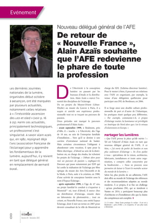 Nouveau délégué général de l’AFE
Les dernières Journées
nationales de la lumière,
organisées début octobre
à Besançon, ont été marquées
par plusieurs actualités,
notamment celles relatives
à « l’irrésistible ascension
des LED et Oled » (voir p. 16
à 25). Parmi ces actualités,
principalement technologiques,
un professionnel s’est
singularisé. À savoir Alain Azaïs
qui, en 1982, rejoignait déjà
l’AFE (Association française de
l’éclairage) pour y apprendre
les fondamentaux de la
lumière. Aujourd’hui, il y revient
en tant que délégué général
en remplacement de Bernard
Duval.
Evénement
8 Numéro 04 - Novembre 2012
De l’électricité à la conception
lumière en passant par les
bureaux d’étude et la distribu-
tion, Alain Azaïs a exercé l’es-
sentiel des disciplines de l’éclairage.
De ses projets du Moyen-Orient (Liban-
Ebydie) au musée du Louvre à Paris, il a
acquis et enrichi son expérience profes-
sionnelle tout en se traçant un parcours de
passion.
Deux périodes ont marqué le parcours
professionnel d’Alain Azaïs :
- avant septembre 1999, à Réalmont, près
d’Albi, il « touche » à l’électricité, dès l’âge
de 18 ans, au sein de l’entreprise familiale
d’installation… bien qu’il se destine à une
carrière d’entraîneur national de basket.
Mais certaines circonstances l’obligeant à
abandonner cette vocation, il opte pour la
ﬁlière électrique ; d’abord au sein de la distri-
bution où, en charge des études, lui échoient
les projets de l’éclairage. « Débute alors pour
moi un parcours de passion », explique-t-il.
Parcours qui passe notamment par EDF qui
lui conﬁe la réalisation de l’éclairage par ﬁbre
optique du musée des Arts Décoratifs et de
la Mode, à Paris, suite à la création, en 1988,
d’une activité de concepteur lumière sous le
nom d’Espace Éclairage ;
- après septembre 1999, à l’âge de 47 ans,
un projet familial le conduit à s’expatrier à
Montréal(1)
où, tout d’abord, il exerce chez
un distributeur d’éclairage, ensuite dans
un laboratoire de photométrie… tout en
créant, en Nouvelle France, une entité Espace
Éclairage, dont il met un terme en 2007 pour
devenir consultant de la ville de Montréal en
De retour de
« Nouvelle France »,
Alain Azaïs souhaite
que l’AFE redevienne
le phare de toute
la profession
charge du SDL (Schéma directeur lumière).
Pour le mener à bien, il poursuit ses relations
avec l’AFE en organisant, par exemple, la
venue d’une délégation québécoise pour
participer aux JNL de Bordeaux, en 2006.
Il se forge ainsi une double culture profes-
sionnelle de part et d’autre de l’Atlantique,
les pratiques étant quelque peu différentes.
« Par exemple, commente-t-il, à propos
d’éclairage routier, la luminance est privilégiée
en Amérique du Nord alors que c’est le niveau
d’éclairement en Europe. »
Partager les lumières
« Que l’AFE prenne la place qu’elle mérite ! »
Tel est l’objectif d’Alain Azaïs en tant que
nouveau délégué général de l’AFE. À ce
titre, « j’ai envie de parler de lumière et non
plus seulement d’éclairage ». Et d’en parler
à tous : spécialistes de la vision, architectes,
fabricants, installateurs et toute autre orga-
nisation, y compris celles concernées par
la biodiversité… « Nous ne pouvons nous
permettre de laisser à l’écart le moindre acteur
du monde de la lumière. »
Selon lui, plus proche de ses adhérents, l’AFE
doit offrir au monde de l’éclairage des références
et des recommandations adaptées au monde
moderne. À ce propos, il se ﬁxe un challenge
: qu’aux prochaines JNL, qui se tiendront à
Nantes en 2014, y participent beaucoup plus
d’architectes et d’installateurs aﬁn que la chaîne
des compétences soit complète.
(1) À noter : Alain Azaïs pratique le verlan : il est né à
Réalmont « près d’Albi », et s’expatrie, 47 ans plus tard,
à Montréal.
Lumieres_04_fr.indd 8 30/10/12 16:01
 