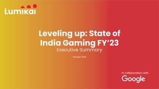 Leveling up: State of
India Gaming FY’23
Executive Summary
October 2023
In collaboration with
 