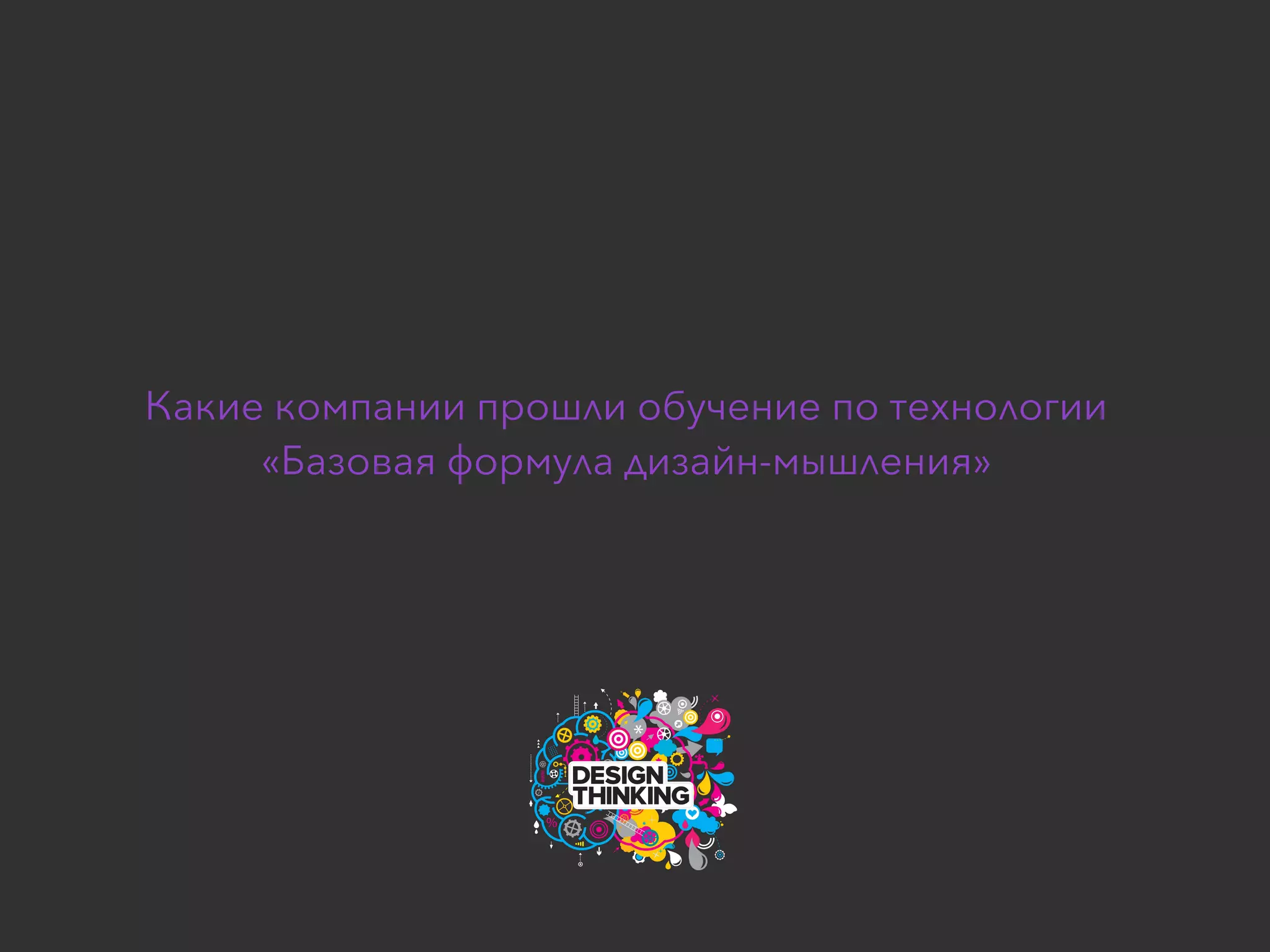Базовая Формула Дизайн-МышленияLumiknows Edu 2016
Какие компании прошли обучение по технологии 
«Базовая формула дизайн-мышления»
 