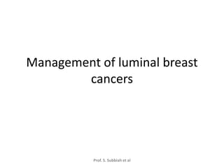 Management of luminal breast
cancers
Prof. S. Subbiah et al
 