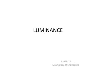 LUMINANCE 
SUHAIL TP 
MES Collage of Engineering 
 