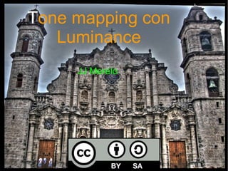 Tone mapping con 
Luminance 
JJ Merelo 
 