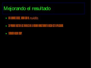 Mejorando el resultado
● Enalgunoscasos,jugarconelruido.
● Sepuedenajustarlosnivelesdelaimagendirectamentedesdeestaaplicación.
● Tambiénhacercrop.
 