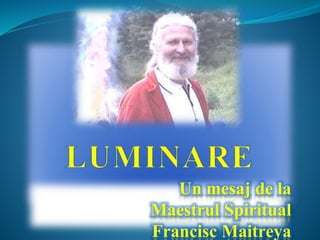 Un mesaj de la
Maestrul Spiritual
Francisc Maitreya
 