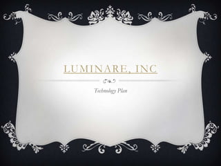 LUMINARE, INC
    Technology Plan
 