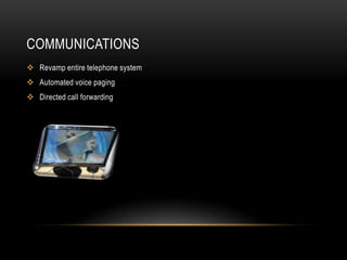 COMMUNICATIONS
Revamp entire telephone system
Automated voice paging
Directed call forwarding